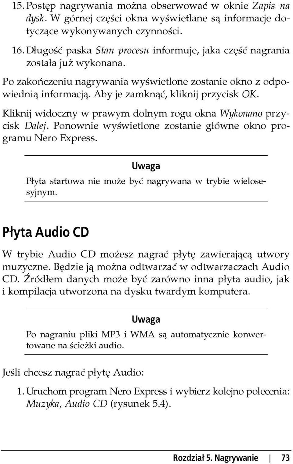 Kliknij widoczny w prawym dolnym rogu okna Wykonano przycisk Dalej. Ponownie wyświetlone zostanie główne okno programu Nero Express. Uwaga Płyta startowa nie może być nagrywana w trybie wielosesyjnym.