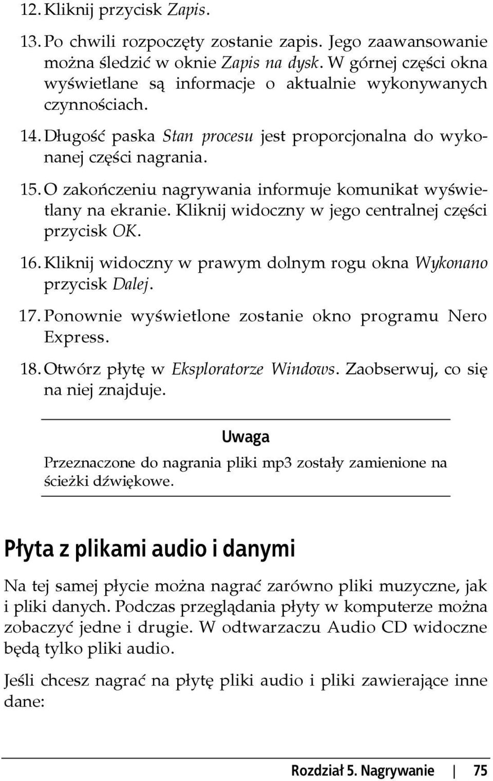 O zakończeniu nagrywania informuje komunikat wyświetlany na ekranie. Kliknij widoczny w jego centralnej części przycisk OK. 16. Kliknij widoczny w prawym dolnym rogu okna Wykonano przycisk Dalej. 17.