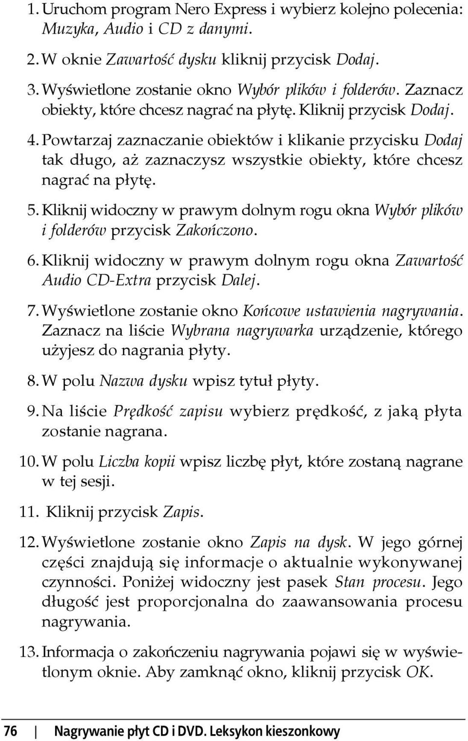 Powtarzaj zaznaczanie obiektów i klikanie przycisku Dodaj tak długo, aż zaznaczysz wszystkie obiekty, które chcesz nagrać na płytę. 5.