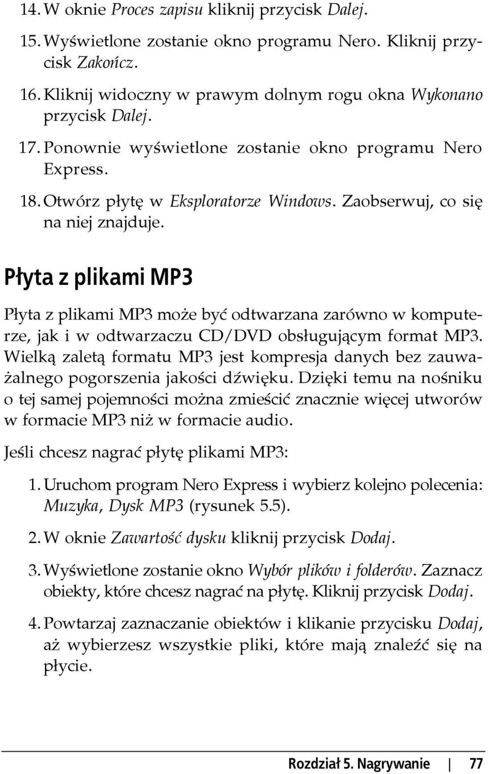 Płyta z plikami MP3 Płyta z plikami MP3 może być odtwarzana zarówno w komputerze, jak i w odtwarzaczu CD/DVD obsługującym format MP3.