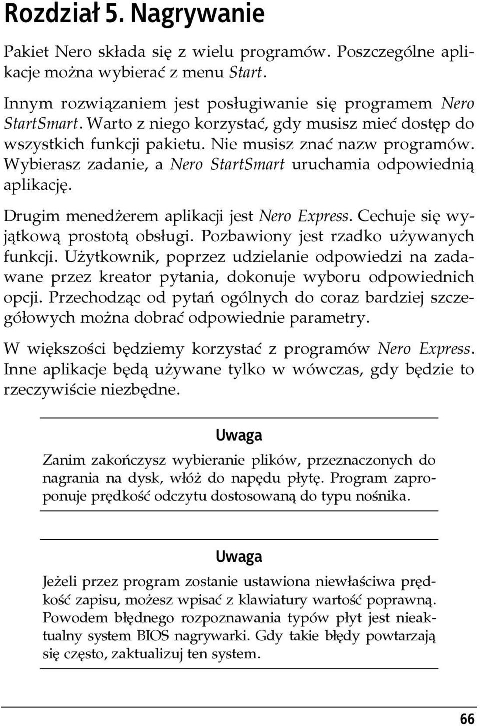 Drugim menedżerem aplikacji jest Nero Express. Cechuje się wyjątkową prostotą obsługi. Pozbawiony jest rzadko używanych funkcji.