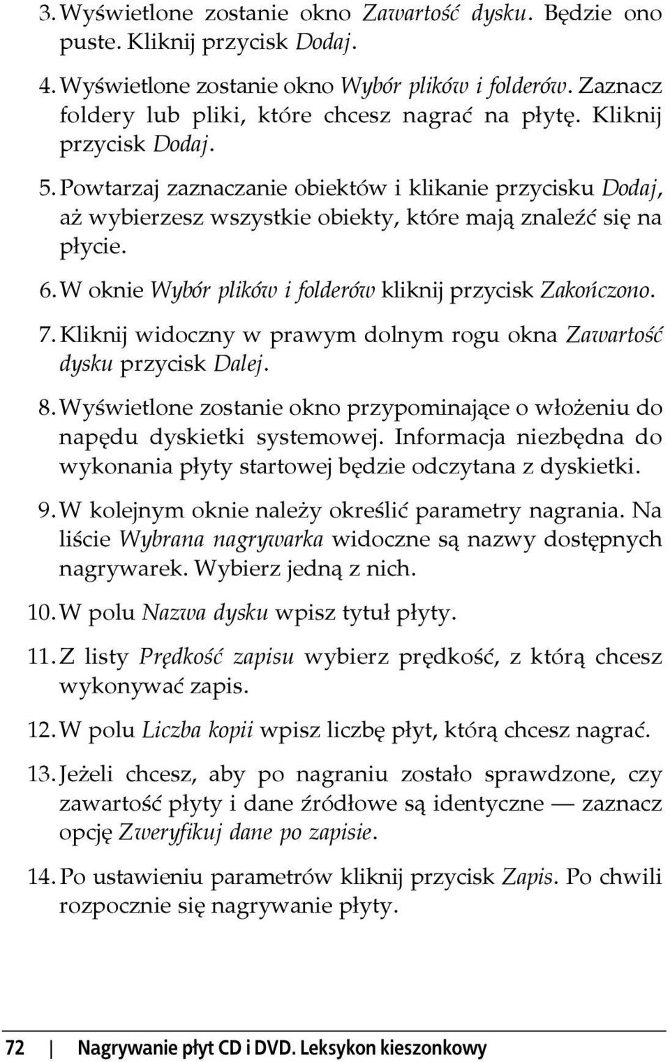 W oknie Wybór plików i folderów kliknij przycisk Zakończono. 7. Kliknij widoczny w prawym dolnym rogu okna Zawartość dysku przycisk Dalej. 8.