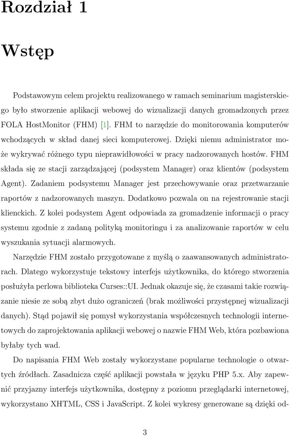 FHM składa się ze stacji zarządzającej (podsystem Manager) oraz klientów (podsystem Agent). Zadaniem podsystemu Manager jest przechowywanie oraz przetwarzanie raportów z nadzorowanych maszyn.