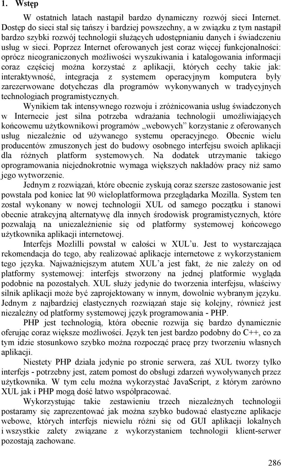 Poprzez Internet oferowanych jest coraz więcej funkcjonalności: oprócz nieograniczonych możliwości wyszukiwania i katalogowania informacji coraz częściej można korzystać z aplikacji, których cechy
