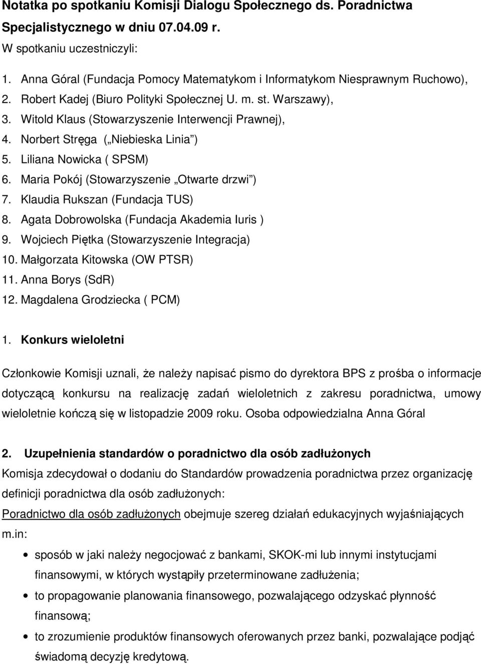 Klaudia Rukszan (Fundacja TUS) 8. Agata Dobrowolska (Fundacja Akademia Iuris ) 9. Wojciech Piętka (Stowarzyszenie Integracja) 10. Małgorzata Kitowska (OW PTSR) 11. Anna Borys (SdR) 12.