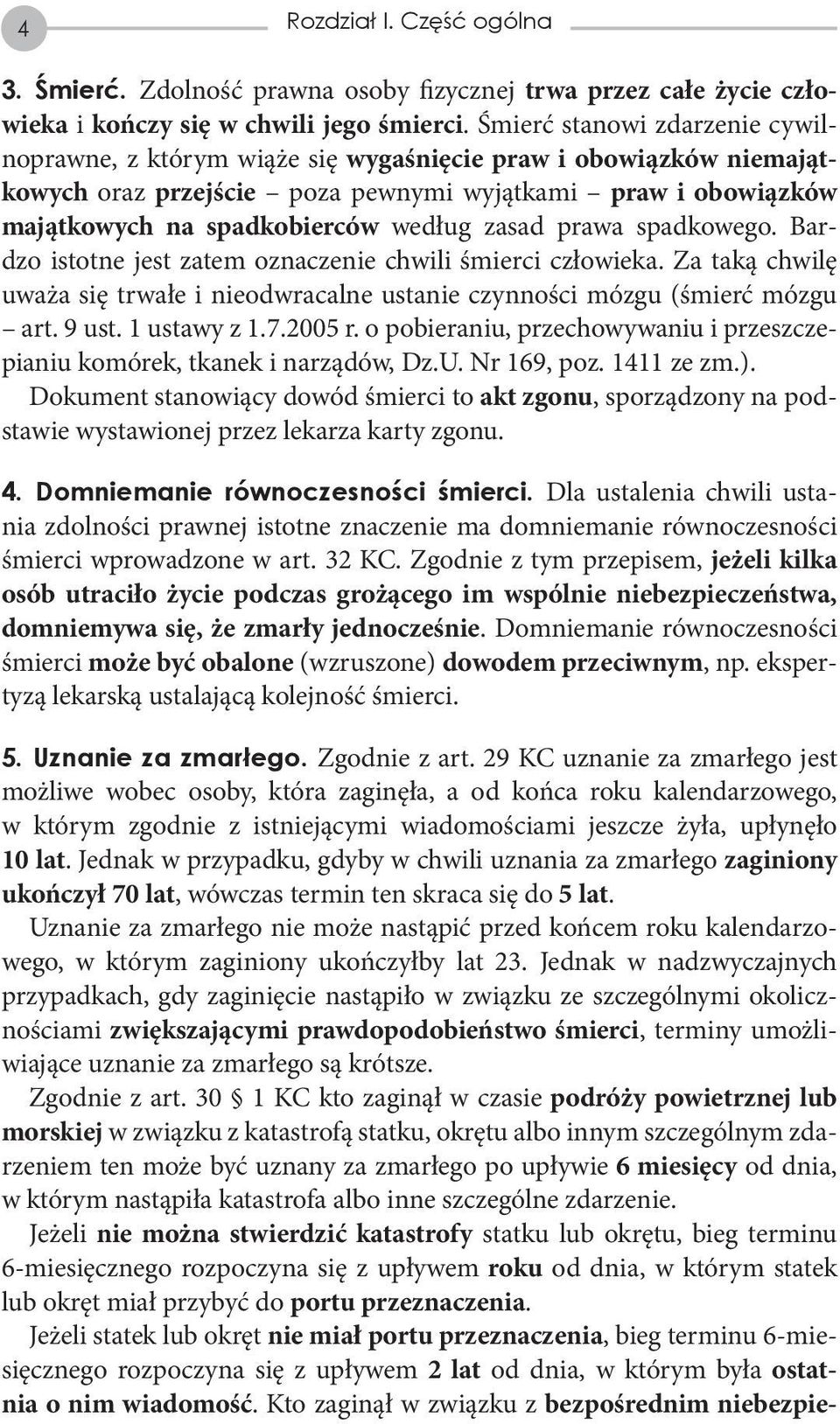zasad prawa spadkowego. Bardzo istotne jest zatem oznaczenie chwili śmierci człowieka. Za taką chwilę uważa się trwałe i nieodwracalne ustanie czynności mózgu (śmierć mózgu art. 9 ust. 1 ustawy z 1.7.