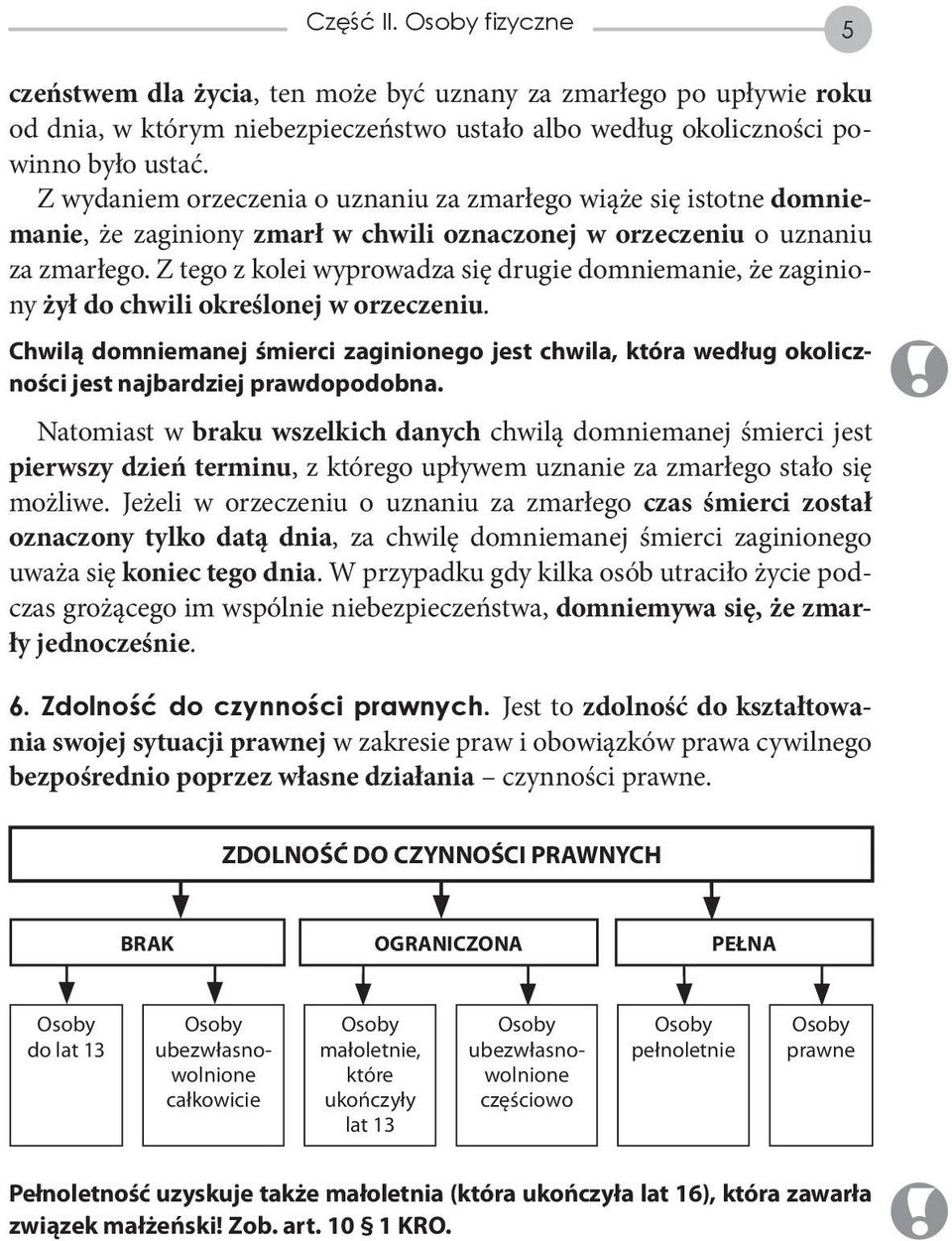 Z tego z kolei wyprowadza się drugie domniemanie, że zaginiony żył do chwili określonej w orzecze niu.