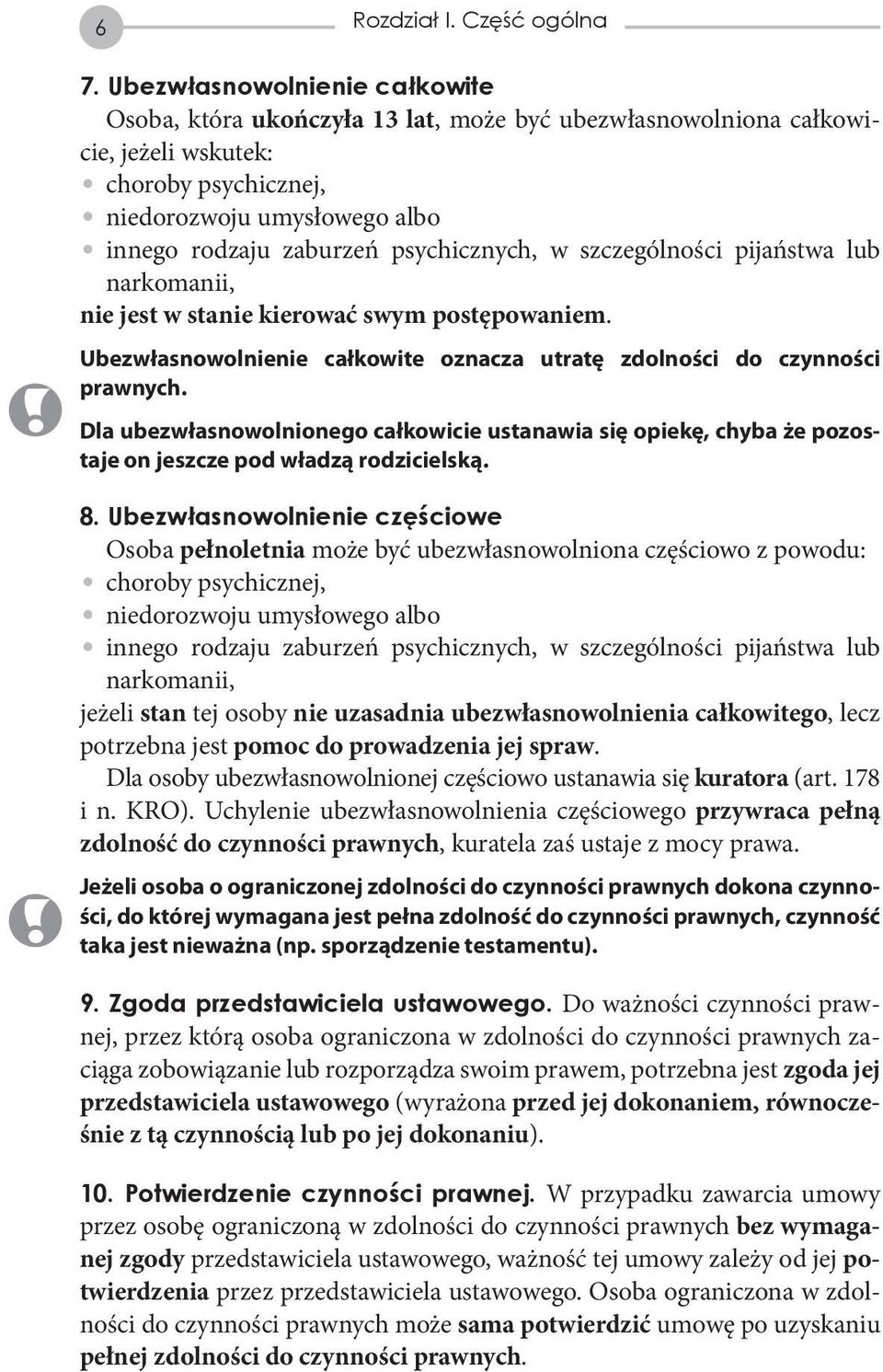 psychicznych, w szczególności pijaństwa lub narkomanii, nie jest w stanie kierować swym postępowaniem. Ubezwłasnowolnienie całkowite oznacza utratę zdolności do czynności prawnych.