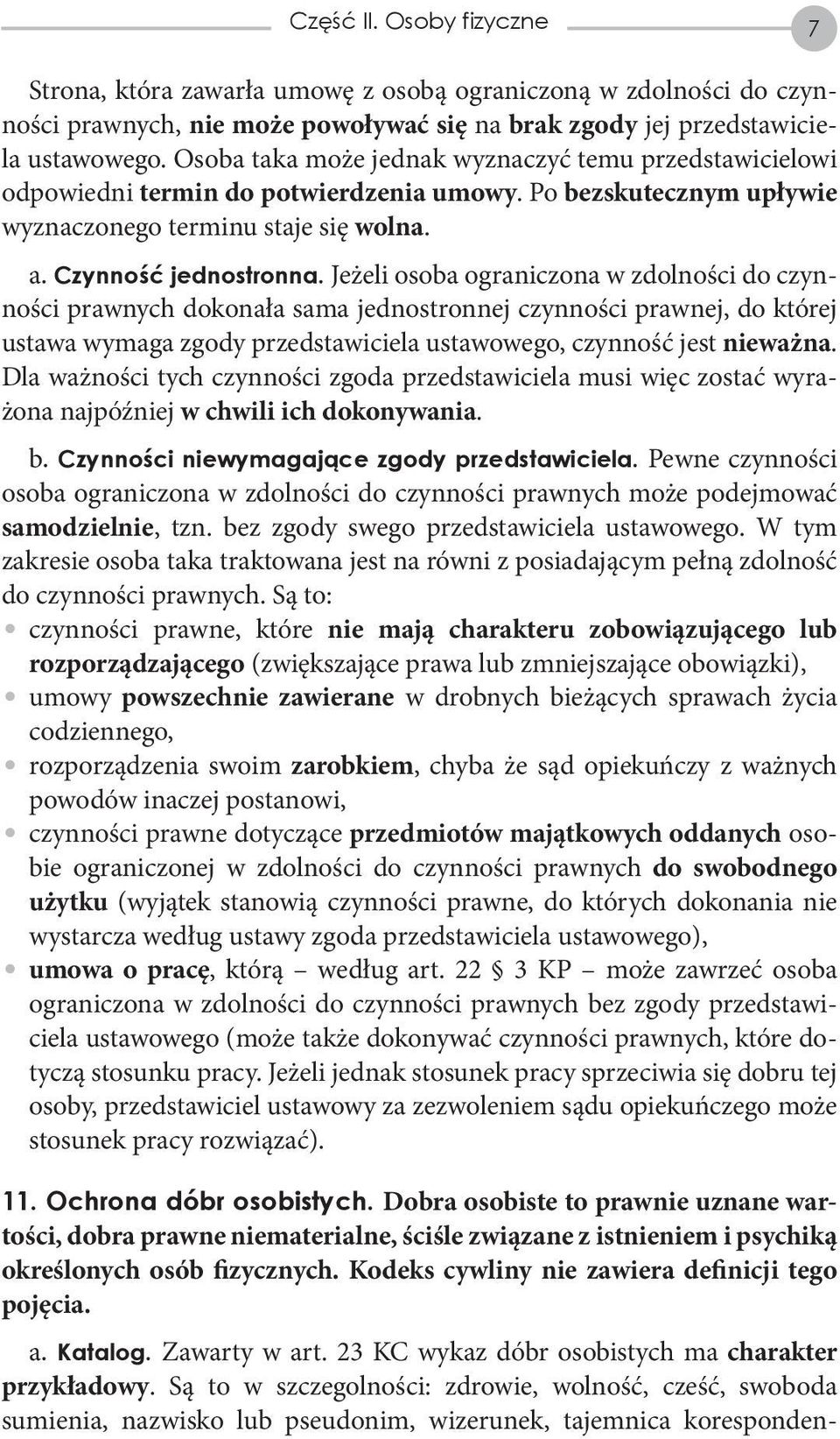 Jeżeli osoba ograniczona w zdolności do czynności prawnych dokonała sama jedno stronnej czynności prawnej, do której ustawa wymaga zgody przedstawiciela ustawo wego, czynność jest nieważna.