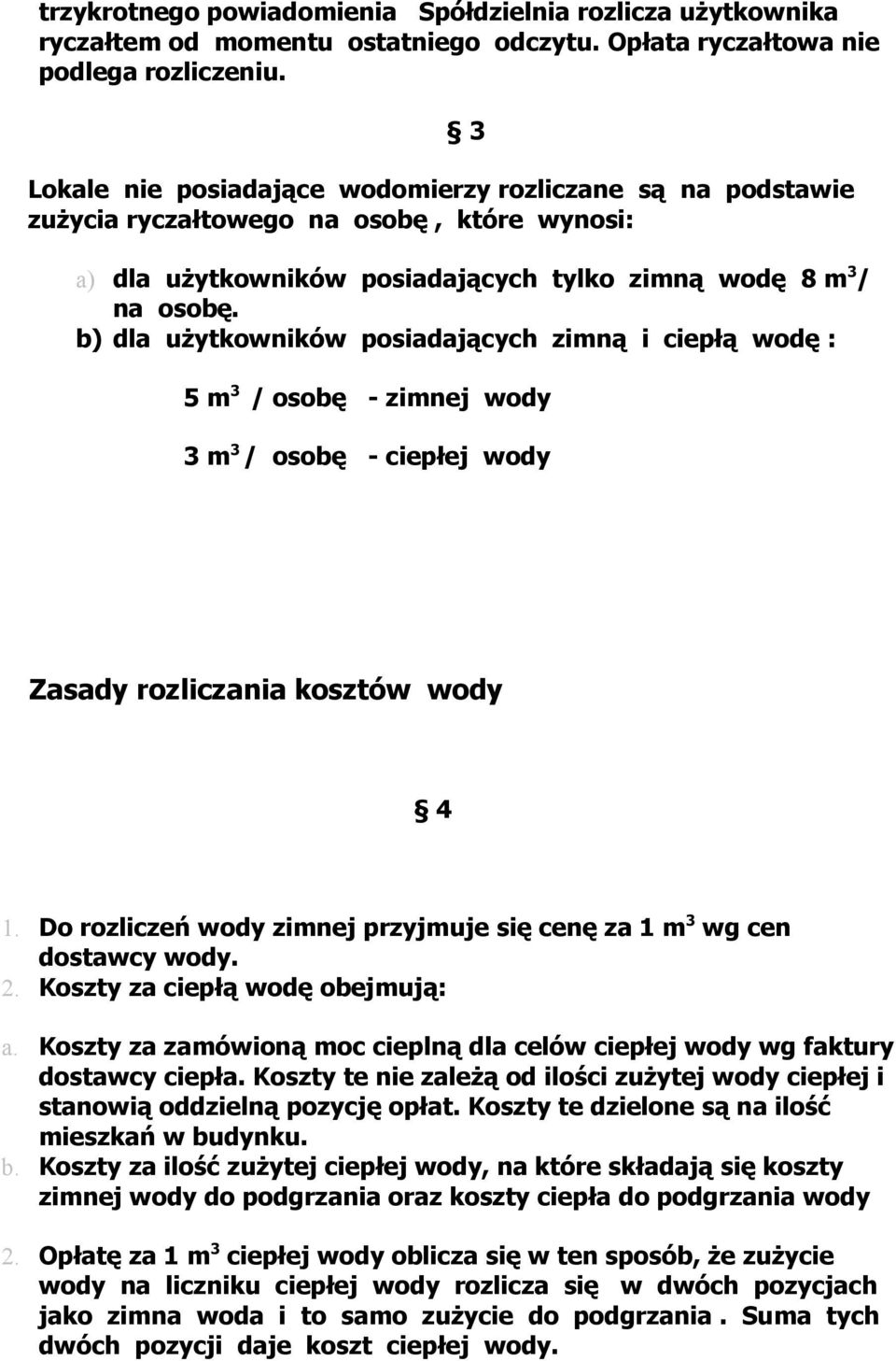 b) dla użytkowników posiadających zimną i ciepłą wodę : 5 m 3 / osobę - zimnej wody 3 m 3 / osobę - ciepłej wody Zasady rozliczania kosztów wody 4 1.