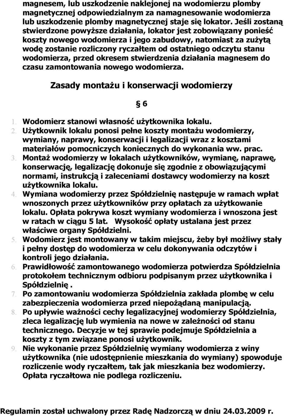 stanu wodomierza, przed okresem stwierdzenia działania magnesem do czasu zamontowania nowego wodomierza. Zasady montażu i konserwacji wodomierzy 6 1. Wodomierz stanowi własność użytkownika lokalu. 2.