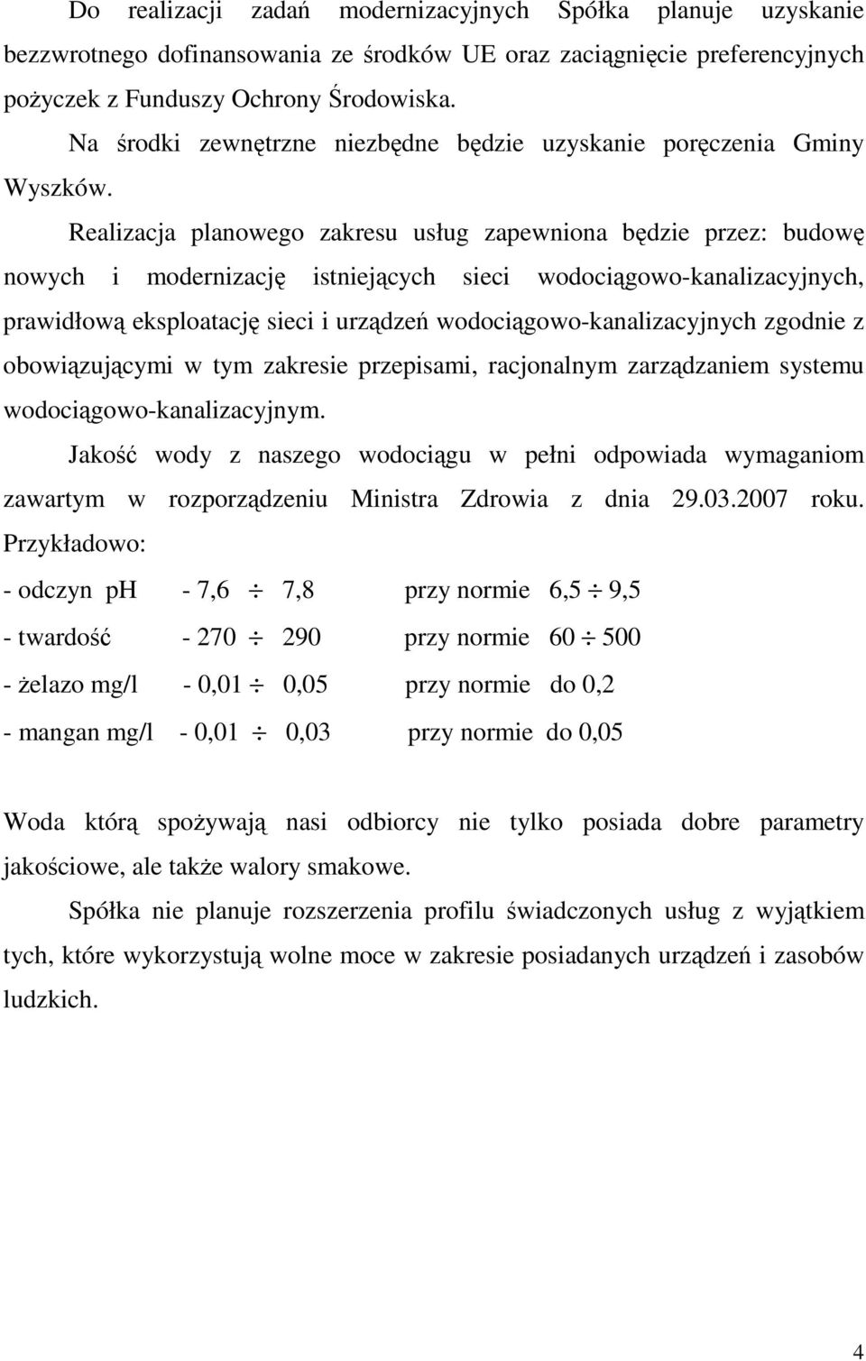 Realizacja planowego zakresu usług zapewniona będzie przez: budowę nowych i modernizację istniejących sieci wodociągowo-kanalizacyjnych, prawidłową eksploatację sieci i urządzeń