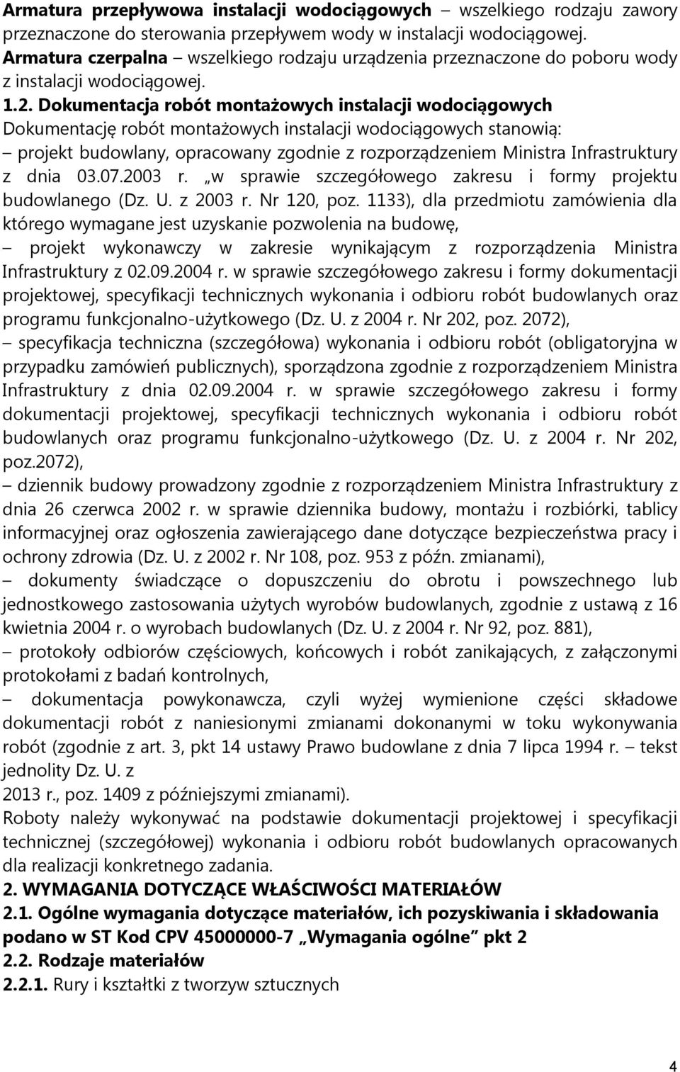 Dokumentacja robót montażowych instalacji wodociągowych Dokumentację robót montażowych instalacji wodociągowych stanowią: projekt budowlany, opracowany zgodnie z rozporządzeniem Ministra