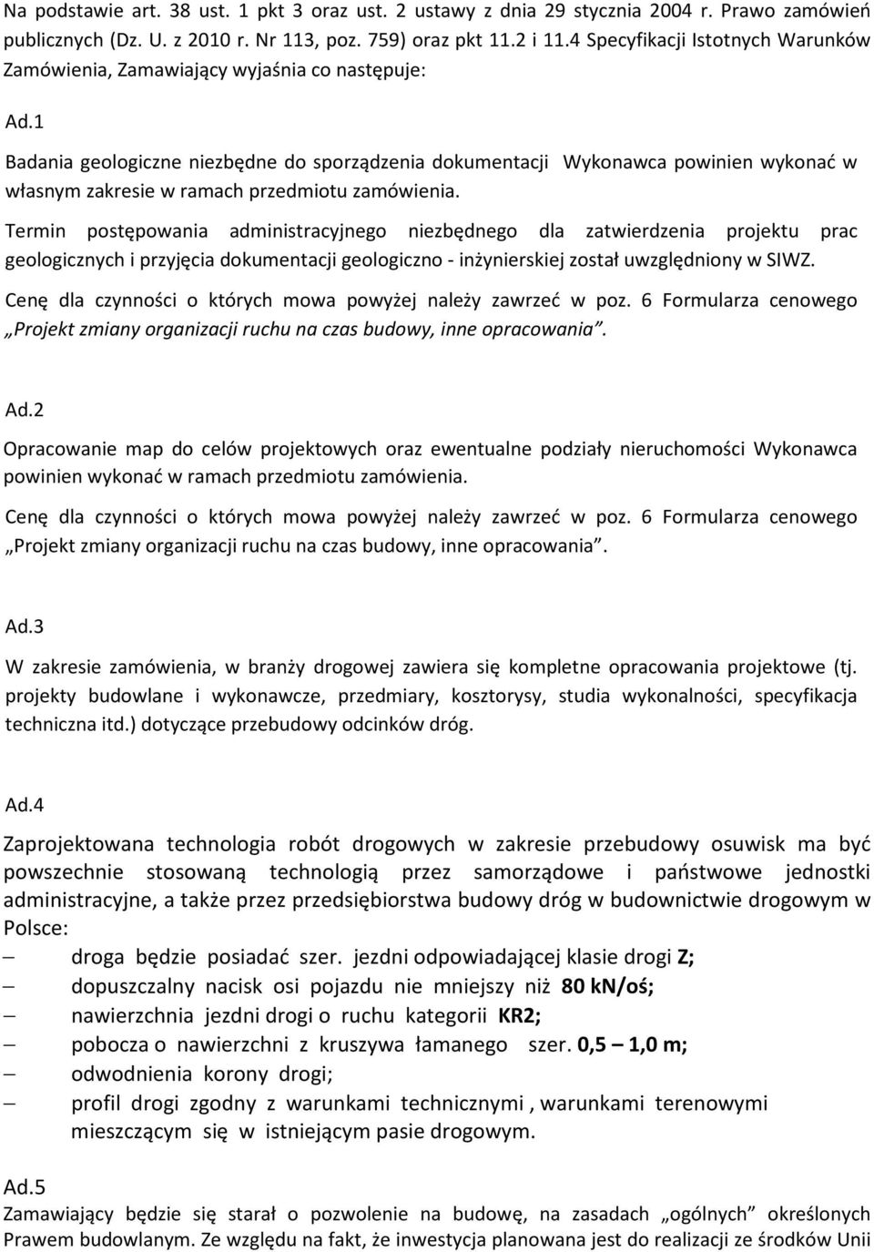 1 Badania geologiczne niezbędne do sporządzenia dokumentacji Wykonawca powinien wykonać w własnym zakresie w ramach przedmiotu zamówienia.