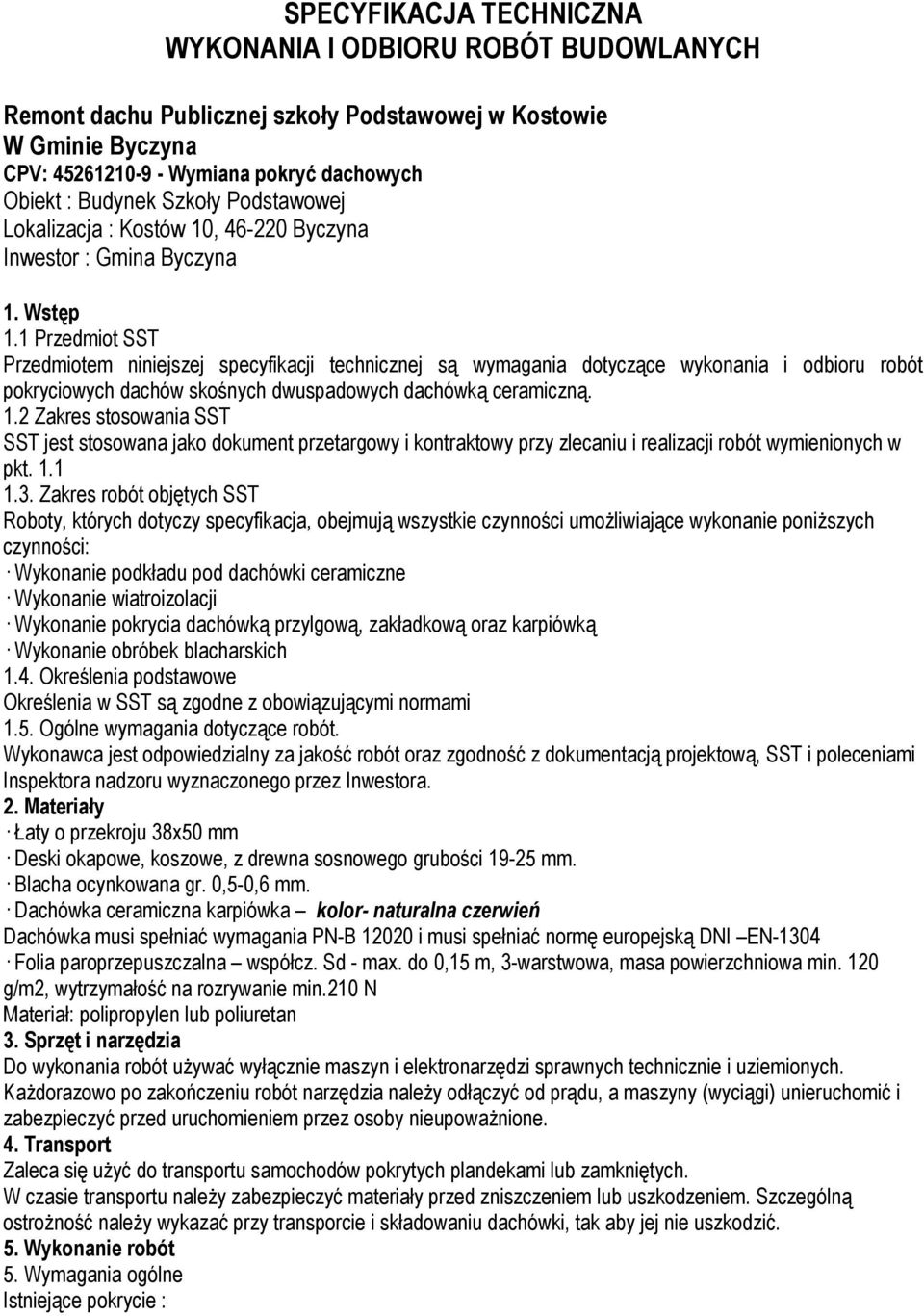 1 Przedmiot SST Przedmiotem niniejszej specyfikacji technicznej są wymagania dotyczące wykonania i odbioru robót pokryciowych dachów skośnych dwuspadowych dachówką ceramiczną. 1.