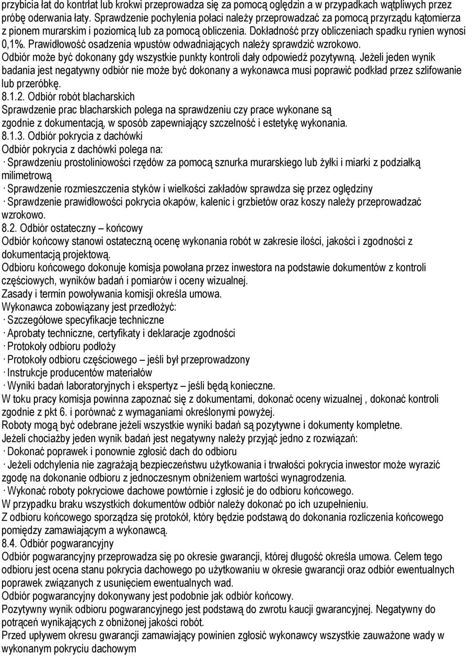 Prawidłowość osadzenia wpustów odwadniających naleŝy sprawdzić wzrokowo. Odbiór moŝe być dokonany gdy wszystkie punkty kontroli dały odpowiedź pozytywną.