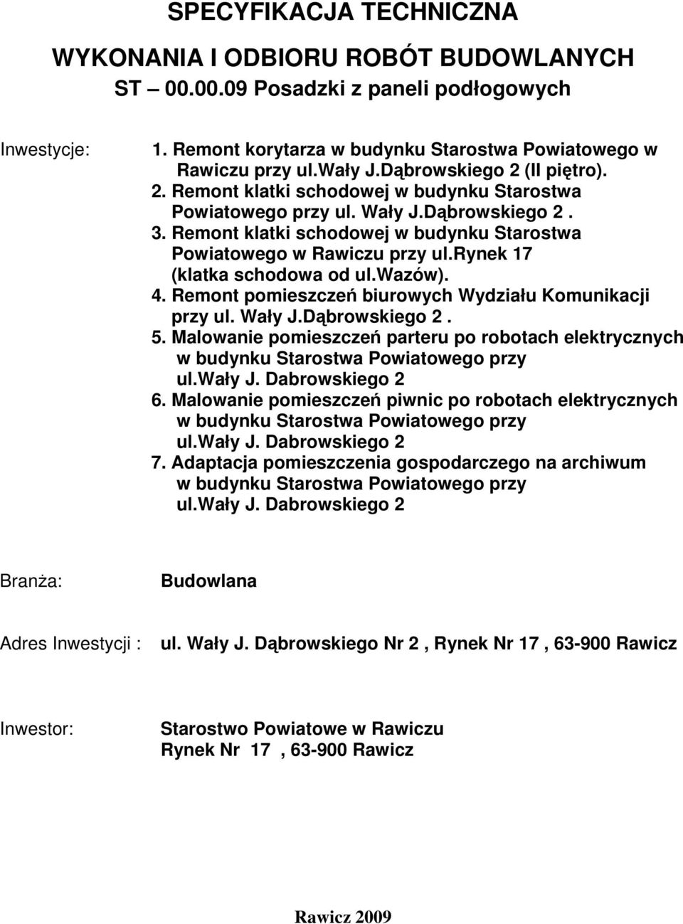 rynek 17 (klatka schodowa od ul.wazów). 4. Remont pomieszczeń biurowych Wydziału Komunikacji przy ul. Wały J.Dąbrowskiego 2. 5. Malowanie pomieszczeń parteru po robotach elektrycznych 6.