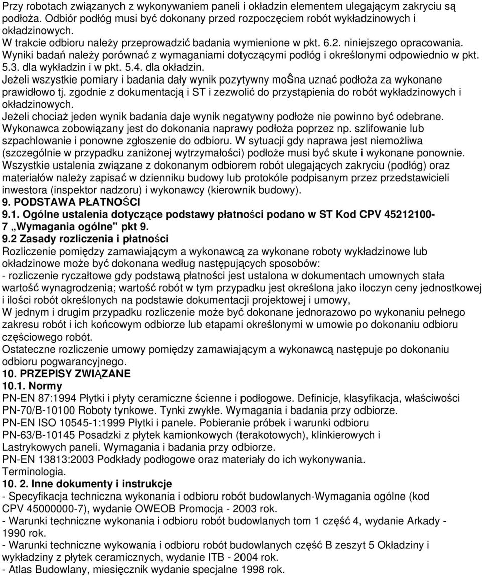 dla wykładzin i w pkt. 5.4. dla okładzin. Jeżeli wszystkie pomiary i badania dały wynik pozytywny moŝna uznać podłoża za wykonane prawidłowo tj.