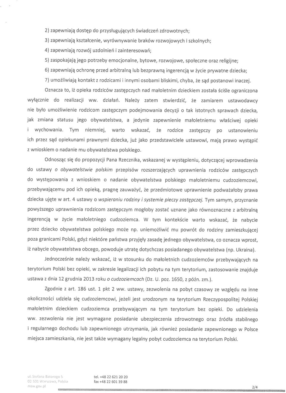 innymi osobami bliskimi, chyba, że sąd postanowi inaczej. Oznacza to, iż opieka rodziców zastępczych nad małoletnim dzieckiem została ściśle ograniczona wyłącznie do realizacji ww. działań.