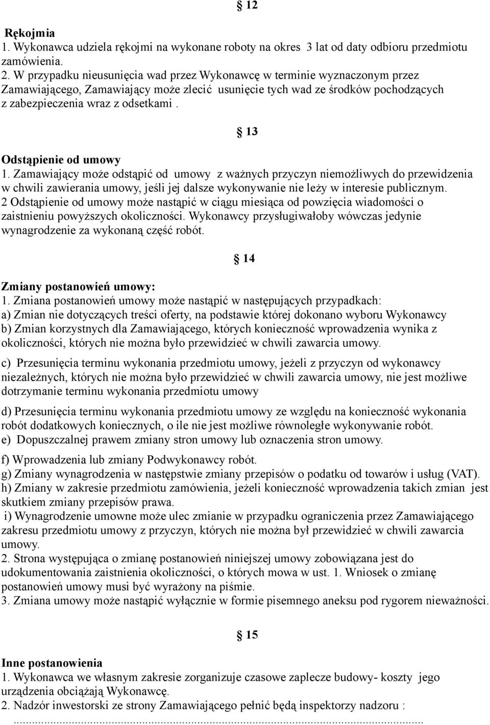 13 Odstąpienie od umowy 1. Zamawiający może odstąpić od umowy z ważnych przyczyn niemożliwych do przewidzenia w chwili zawierania umowy, jeśli jej dalsze wykonywanie nie leży w interesie publicznym.