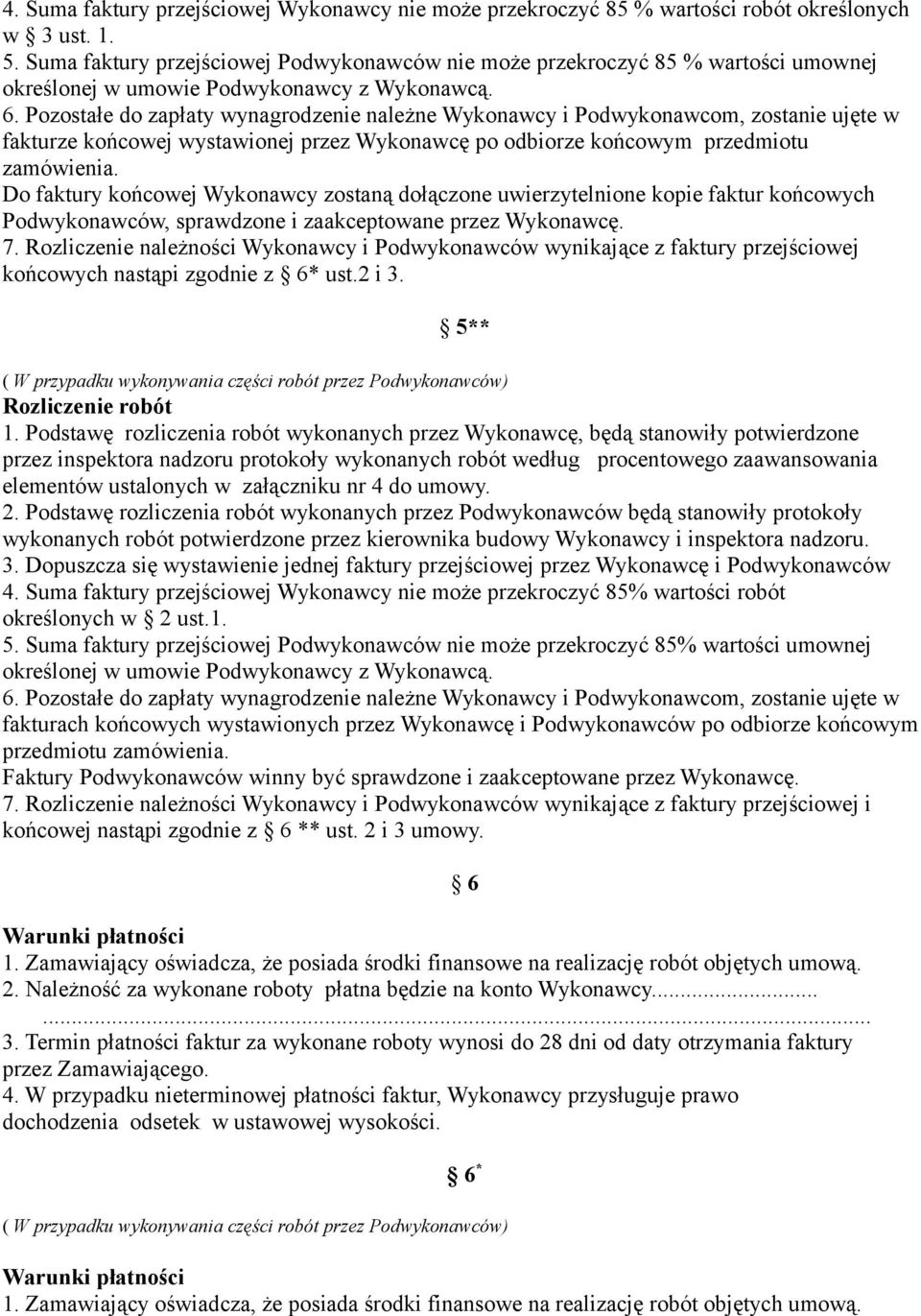 Pozostałe do zapłaty wynagrodzenie należne Wykonawcy i Podwykonawcom, zostanie ujęte w fakturze końcowej wystawionej przez Wykonawcę po odbiorze końcowym przedmiotu zamówienia.