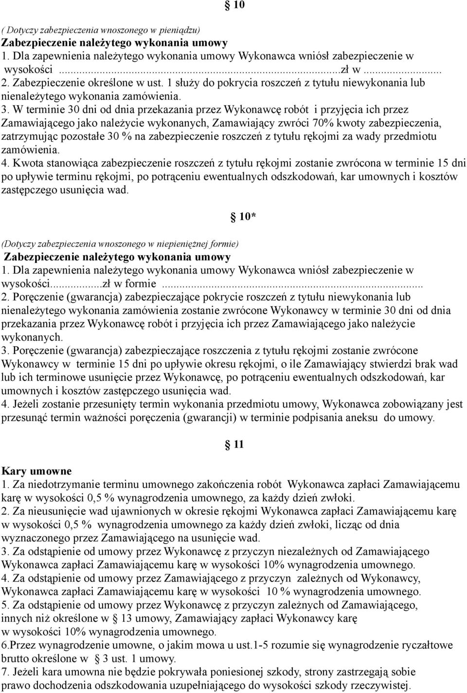 W terminie 30 dni od dnia przekazania przez Wykonawcę robót i przyjęcia ich przez Zamawiającego jako należycie wykonanych, Zamawiający zwróci 70% kwoty zabezpieczenia, zatrzymując pozostałe 30 % na