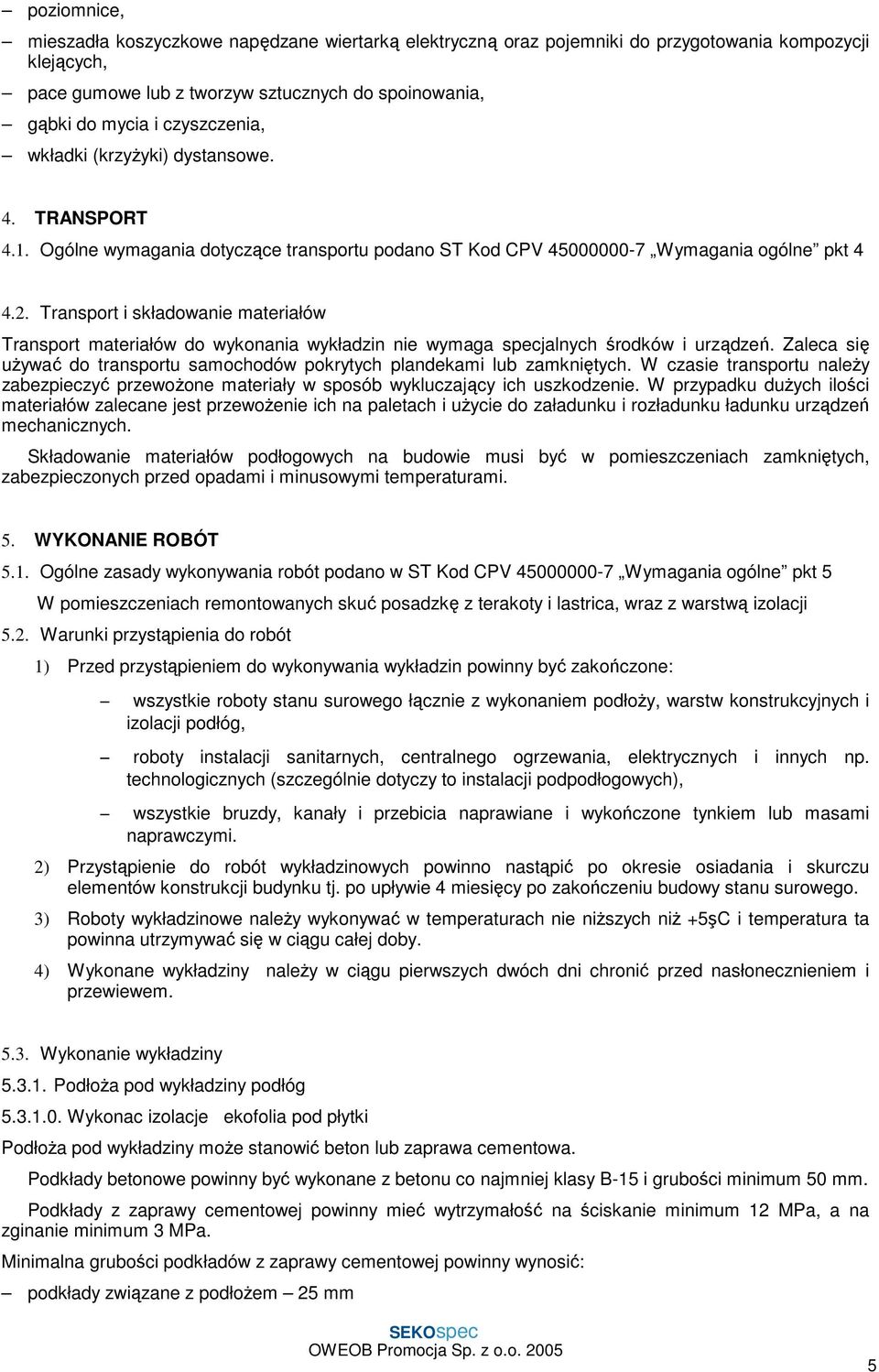 Transport i składowanie materiałów Transport materiałów do wykonania wykładzin nie wymaga specjalnych środków i urządzeń.