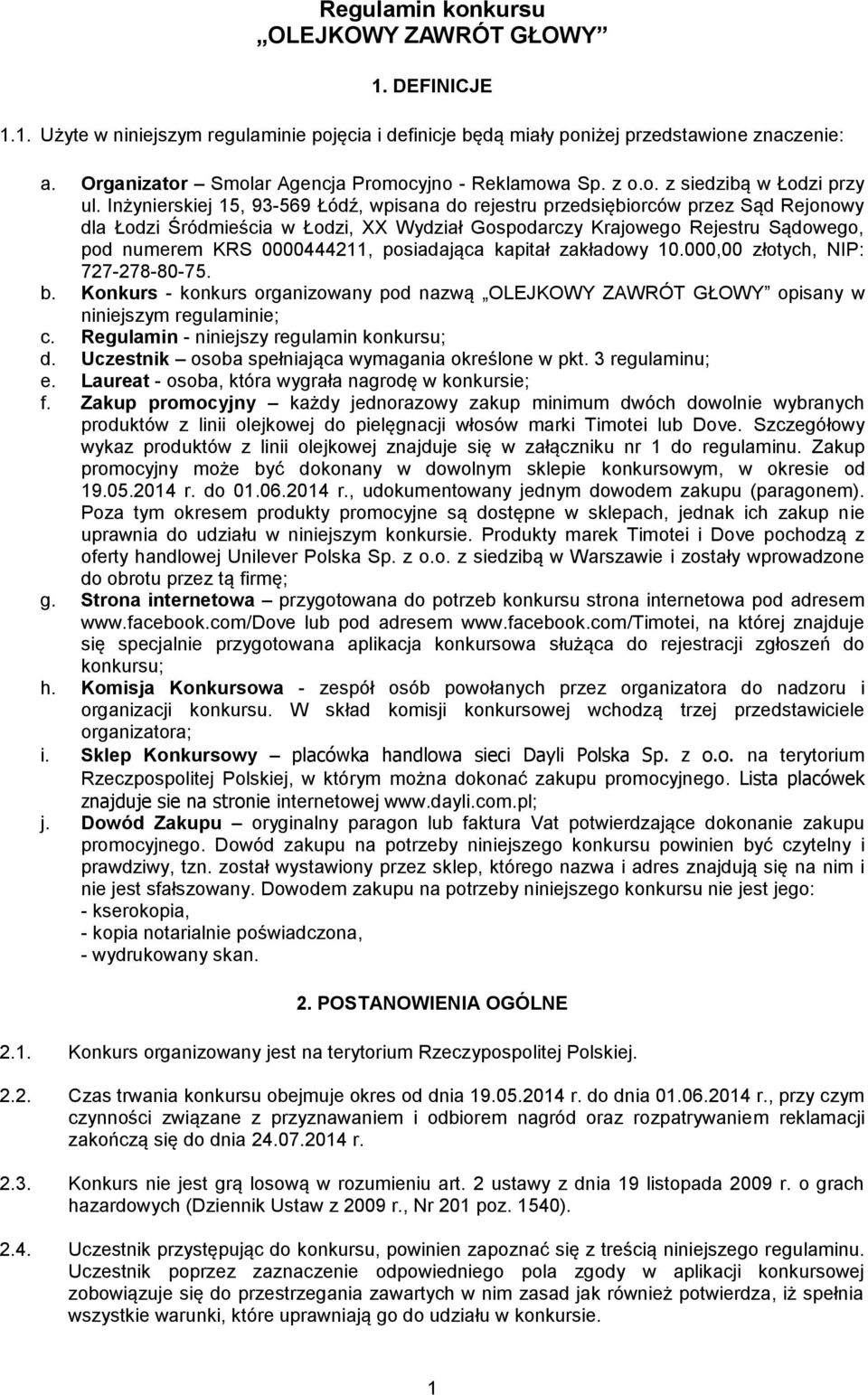 Inżynierskiej 15, 93-569 Łódź, wpisana do rejestru przedsiębiorców przez Sąd Rejonowy dla Łodzi Śródmieścia w Łodzi, XX Wydział Gospodarczy Krajowego Rejestru Sądowego, pod numerem KRS 0000444211,