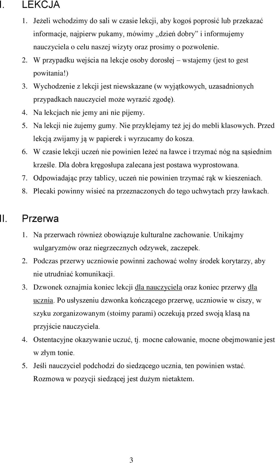 W przypadku wejścia na lekcje osoby dorosłej wstajemy (jest to gest powitania!) 3. Wychodzenie z lekcji jest niewskazane (w wyjątkowych, uzasadnionych przypadkach nauczyciel może wyrazić zgodę). 4.