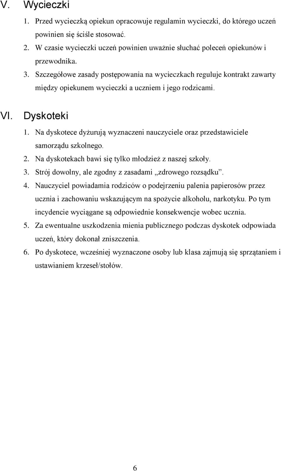 Szczegółowe zasady postępowania na wycieczkach reguluje kontrakt zawarty między opiekunem wycieczki a uczniem i jego rodzicami. VI. Dyskoteki 1.