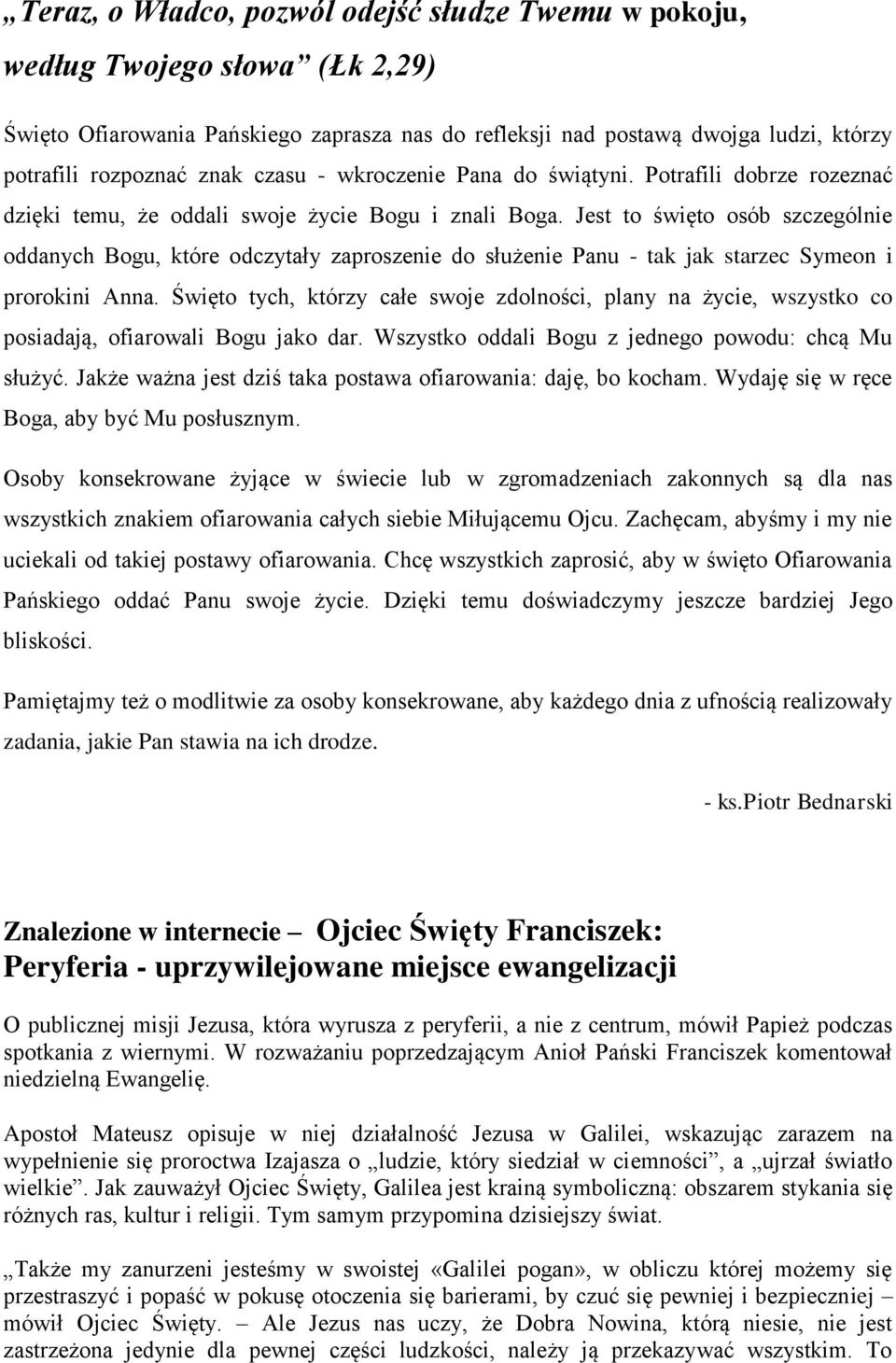 Jest to święto osób szczególnie oddanych Bogu, które odczytały zaproszenie do służenie Panu - tak jak starzec Symeon i prorokini Anna.