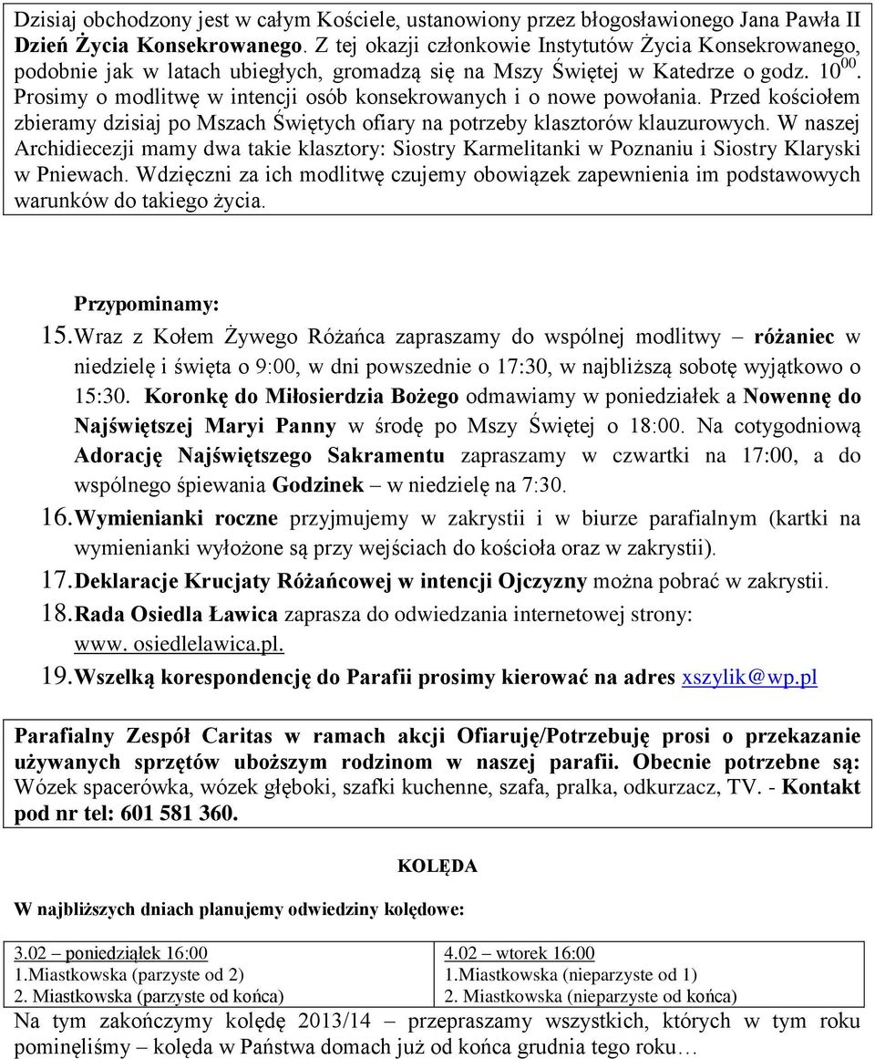 Prosimy o modlitwę w intencji osób konsekrowanych i o nowe powołania. Przed kościołem zbieramy dzisiaj po Mszach Świętych ofiary na potrzeby klasztorów klauzurowych.