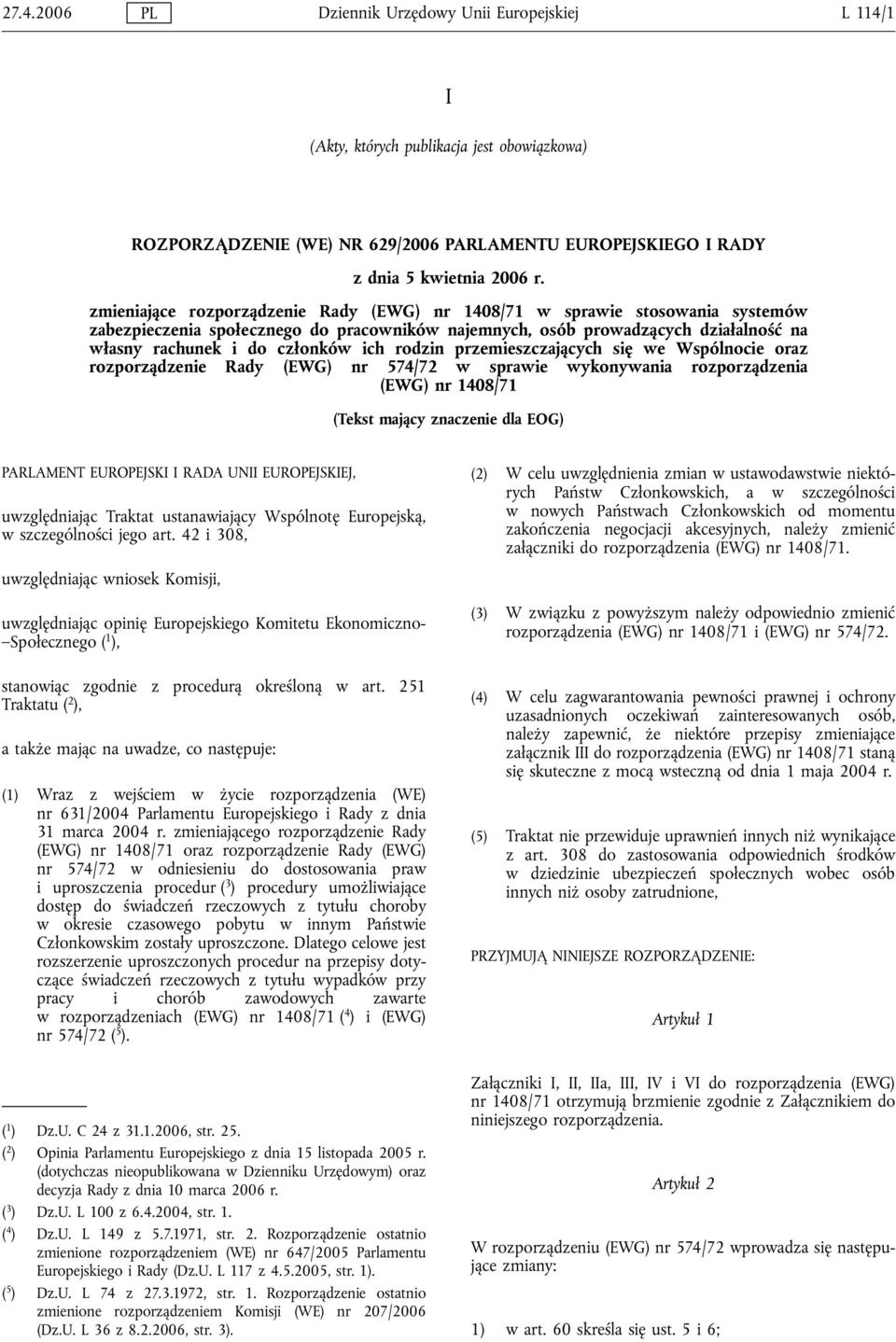 rodzin przemieszczających się we Wspólnocie oraz rozporządzenie Rady (EWG) nr 574/72 w sprawie wykonywania rozporządzenia (EWG) nr 1408/71 (Tekst mający znaczenie dla EOG) PARLAMENT EUROPEJSKI I RADA