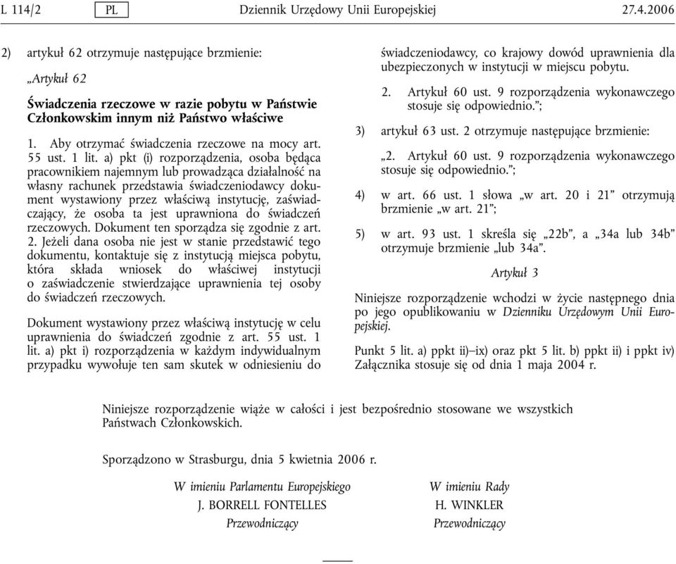 a) pkt (i) rozporządzenia, osoba będąca pracownikiem najemnym lub prowadząca działalność na własny rachunek przedstawia świadczeniodawcy dokument wystawiony przez właściwą instytucję, zaświadczający,