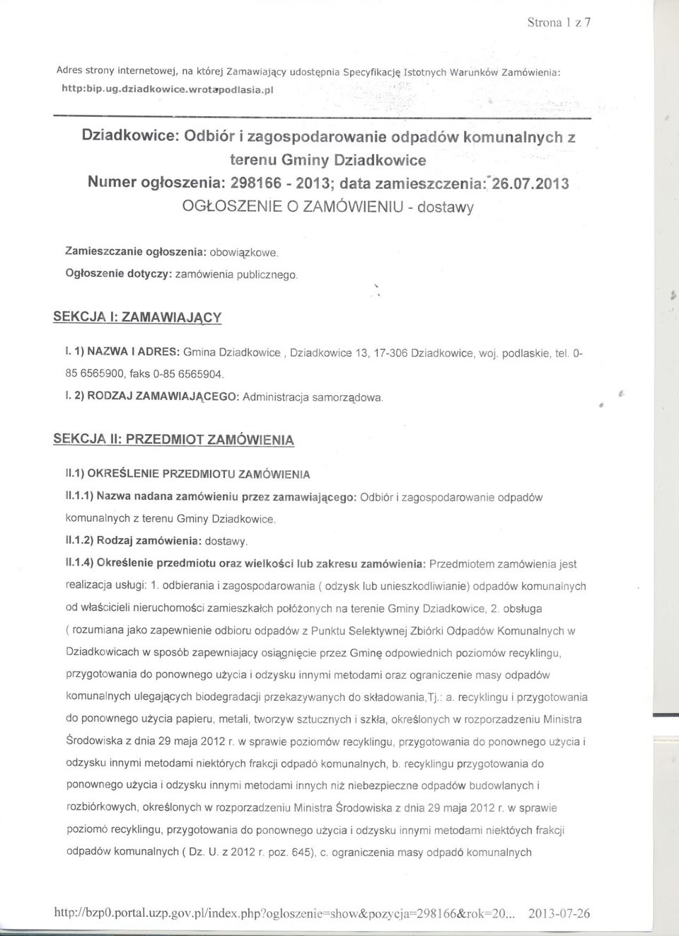 zamówienia publicznego SEKCJA I: ZAMAWIAJACY 11) NAZWA I ADRES: Gmina Dziadkowice, Dziadkowice 13, 17306 Dziadkowice, woj podlaskie, tel 0 85 6565900, faks 085 6565904 I 2) RODZAJ ZAMAWIAJACEGO: