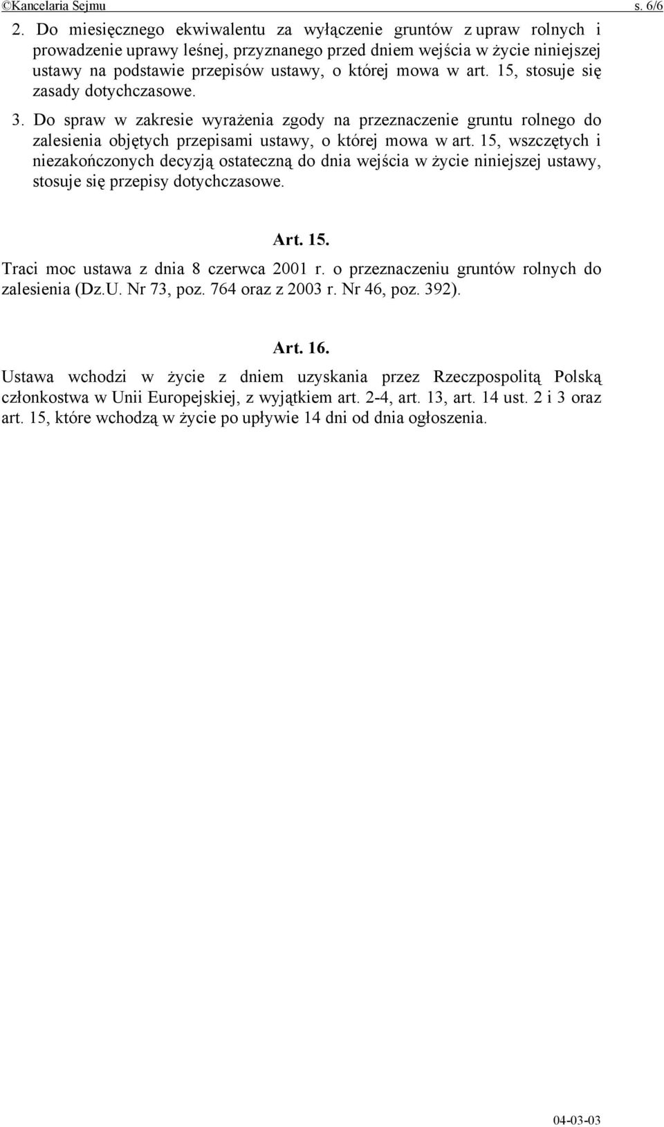 art. 15, stosuje się zasady dotychczasowe. 3. Do spraw w zakresie wyrażenia zgody na przeznaczenie gruntu rolnego do zalesienia objętych przepisami ustawy, o której mowa w art.