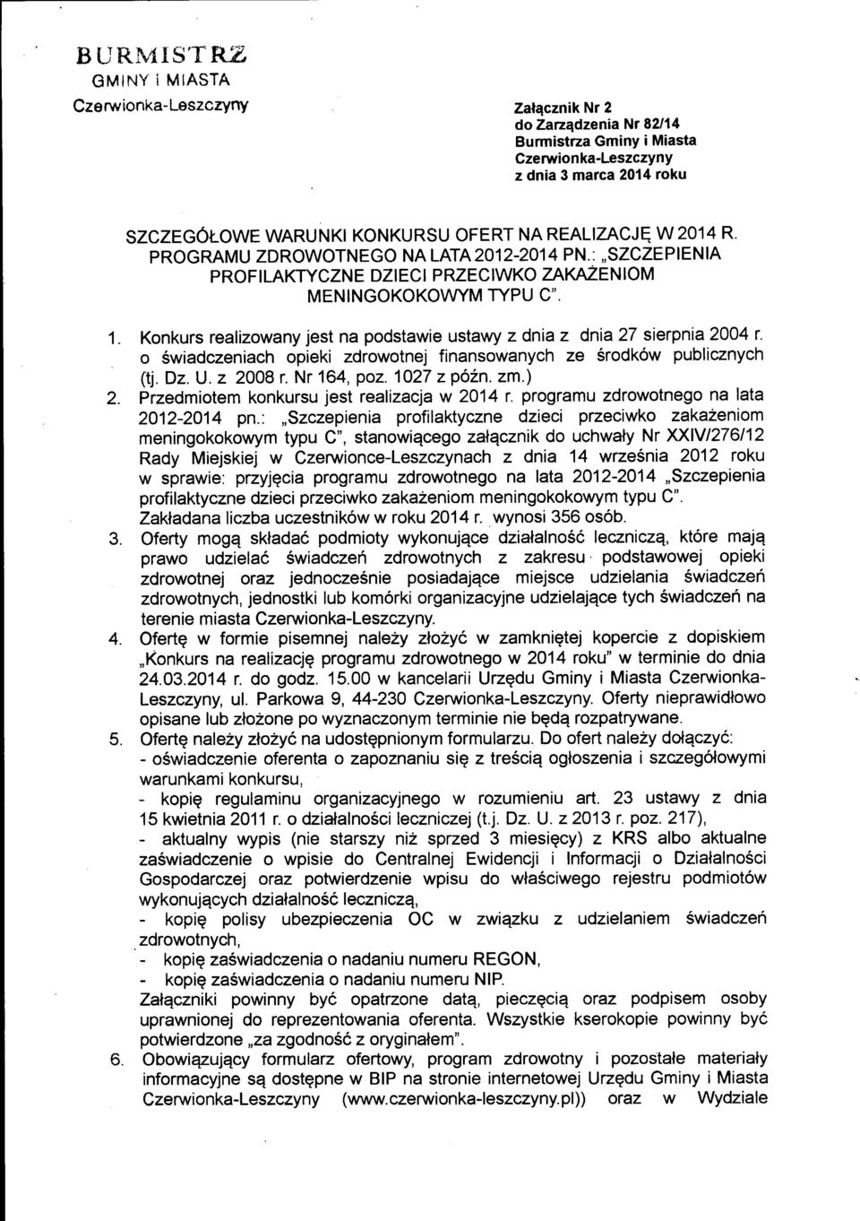 Konkurs realizowany jest na podstawie ustawy z dnia z dnia 27 sierpnia 2004 r. o Swiadczeniach opieki zdrowotnej finansowanych ze Srodk6w publicznych (tj. Dz. U. z 2008 r. Nr 164, poz. 1027 zpo2n. zm.