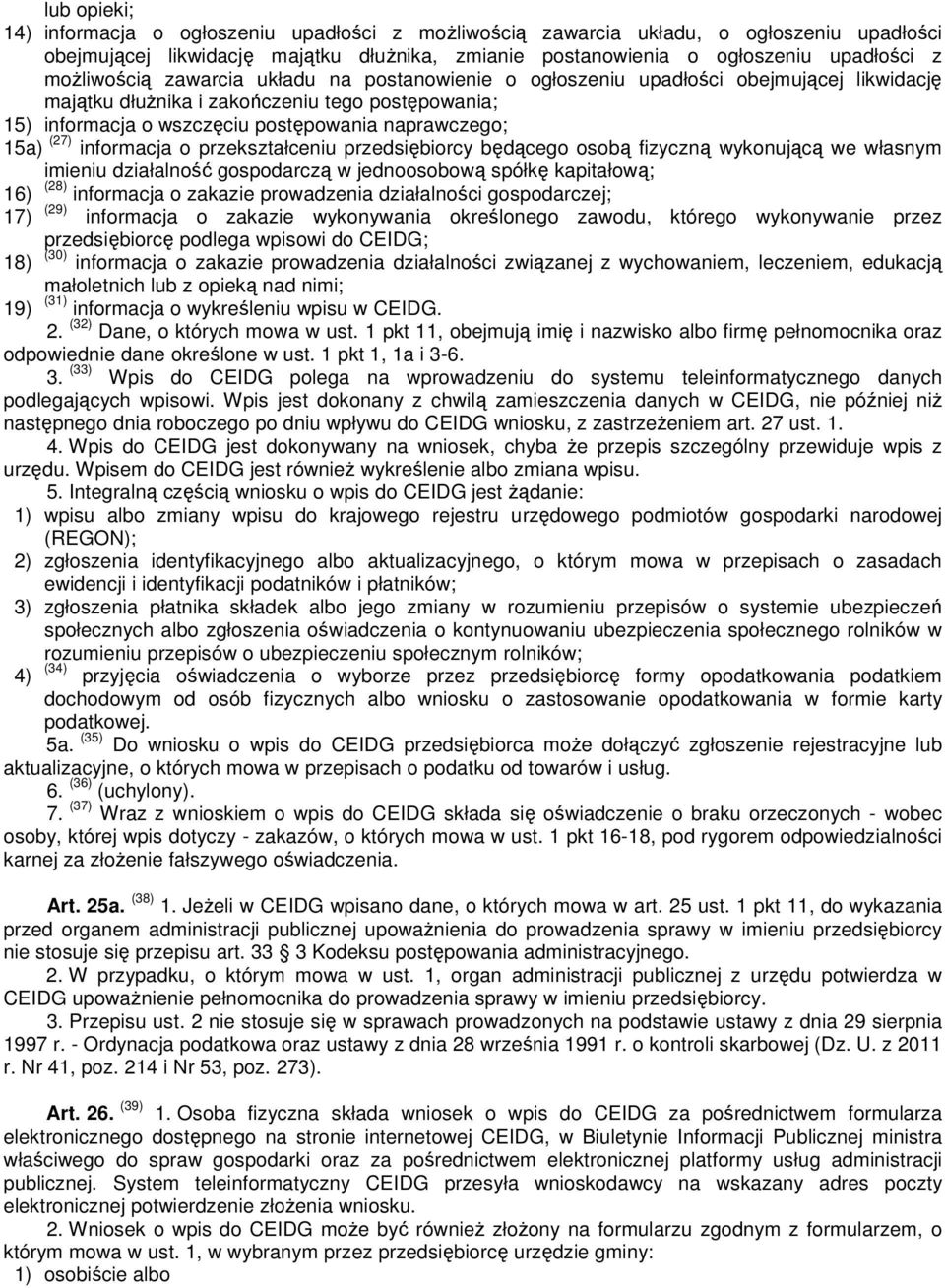 (27) informacja o przekształceniu przedsiębiorcy będącego osobą fizyczną wykonującą we własnym imieniu działalność gospodarczą w jednoosobową spółkę kapitałową; 16) (28) informacja o zakazie