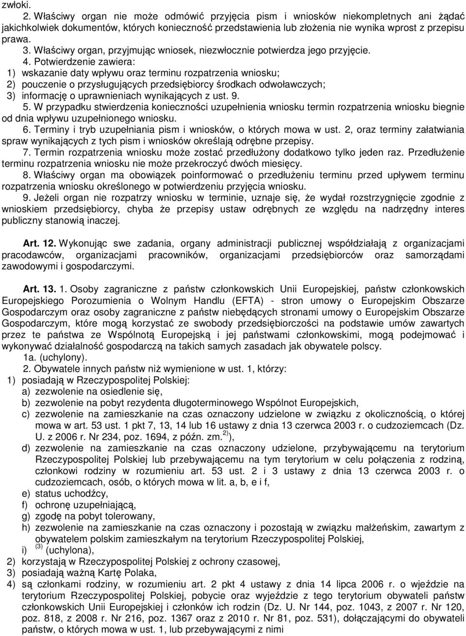 Właściwy organ, przyjmując wniosek, niezwłocznie potwierdza jego przyjęcie. 4.