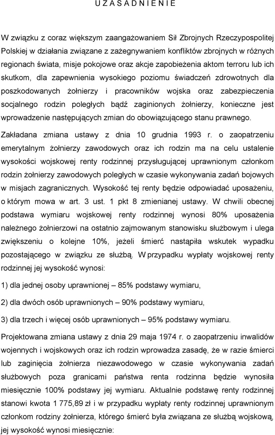 socjalnego rodzin poległych bądź zaginionych żołnierzy, konieczne jest wprowadzenie następujących zmian do obowiązującego stanu prawnego. Zakładana zmiana ustawy z dnia 10 grudnia 1993 r.