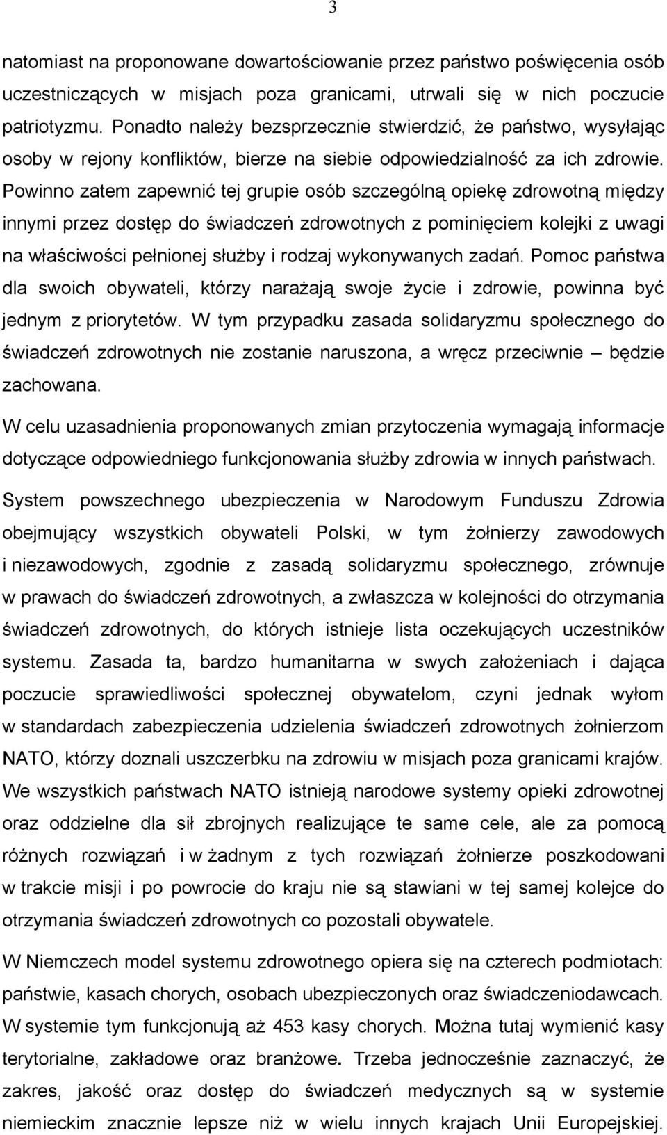Powinno zatem zapewnić tej grupie osób szczególną opiekę zdrowotną między innymi przez dostęp do świadczeń zdrowotnych z pominięciem kolejki z uwagi na właściwości pełnionej służby i rodzaj