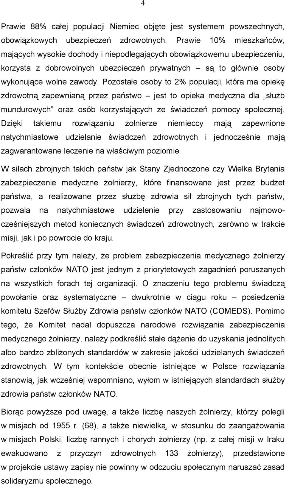 Pozostałe osoby to 2% populacji, która ma opiekę zdrowotną zapewnianą przez państwo jest to opieka medyczna dla służb mundurowych oraz osób korzystających ze świadczeń pomocy społecznej.
