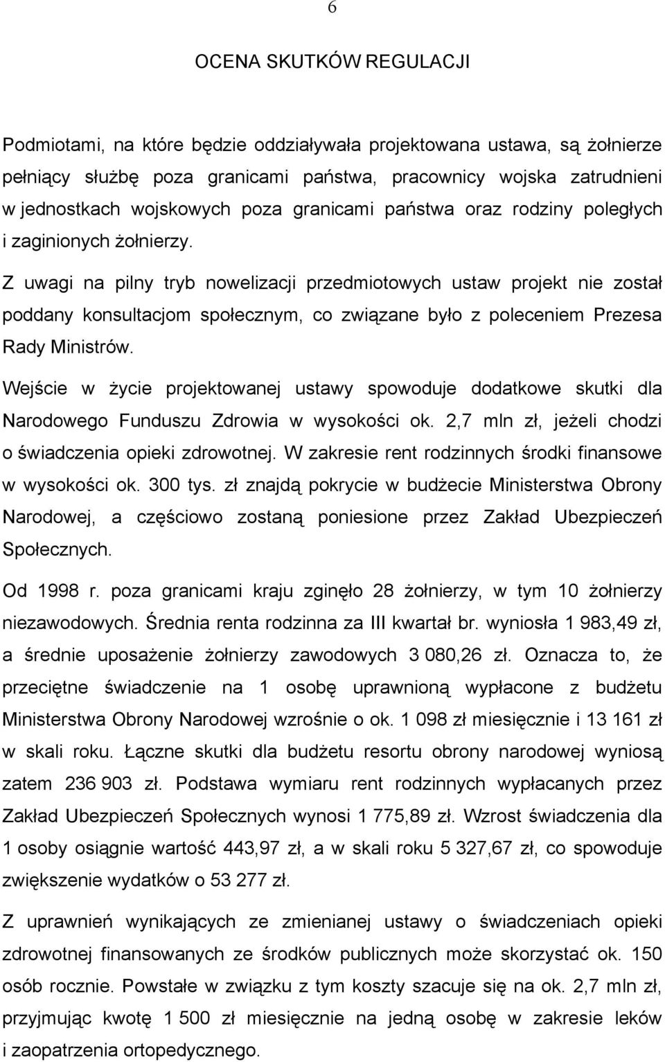 Z uwagi na pilny tryb nowelizacji przedmiotowych ustaw projekt nie został poddany konsultacjom społecznym, co związane było z poleceniem Prezesa Rady Ministrów.