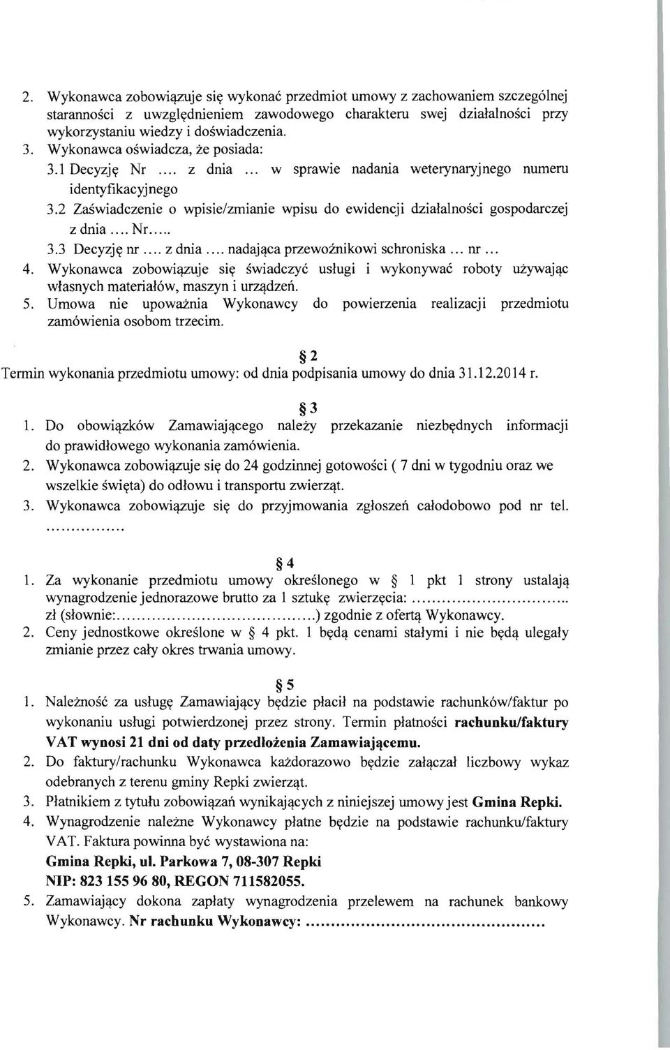 2 ZaSwiadczenie 0 wpisie/zmianie wpisu do ewidencji dzialalnosci gospodarczej z dnia... Nr..... 3.3 Decyzjy nr... z dnia... nadaj(j.ca przewoinikowi schroniska... nr... 4. Wykonawca zobowi(j.