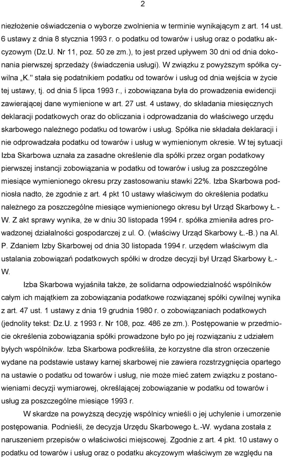 " stała się podatnikiem podatku od towarów i usług od dnia wejścia w życie tej ustawy, tj. od dnia 5 lipca 1993 r., i zobowiązana była do prowadzenia ewidencji zawierającej dane wymienione w art.