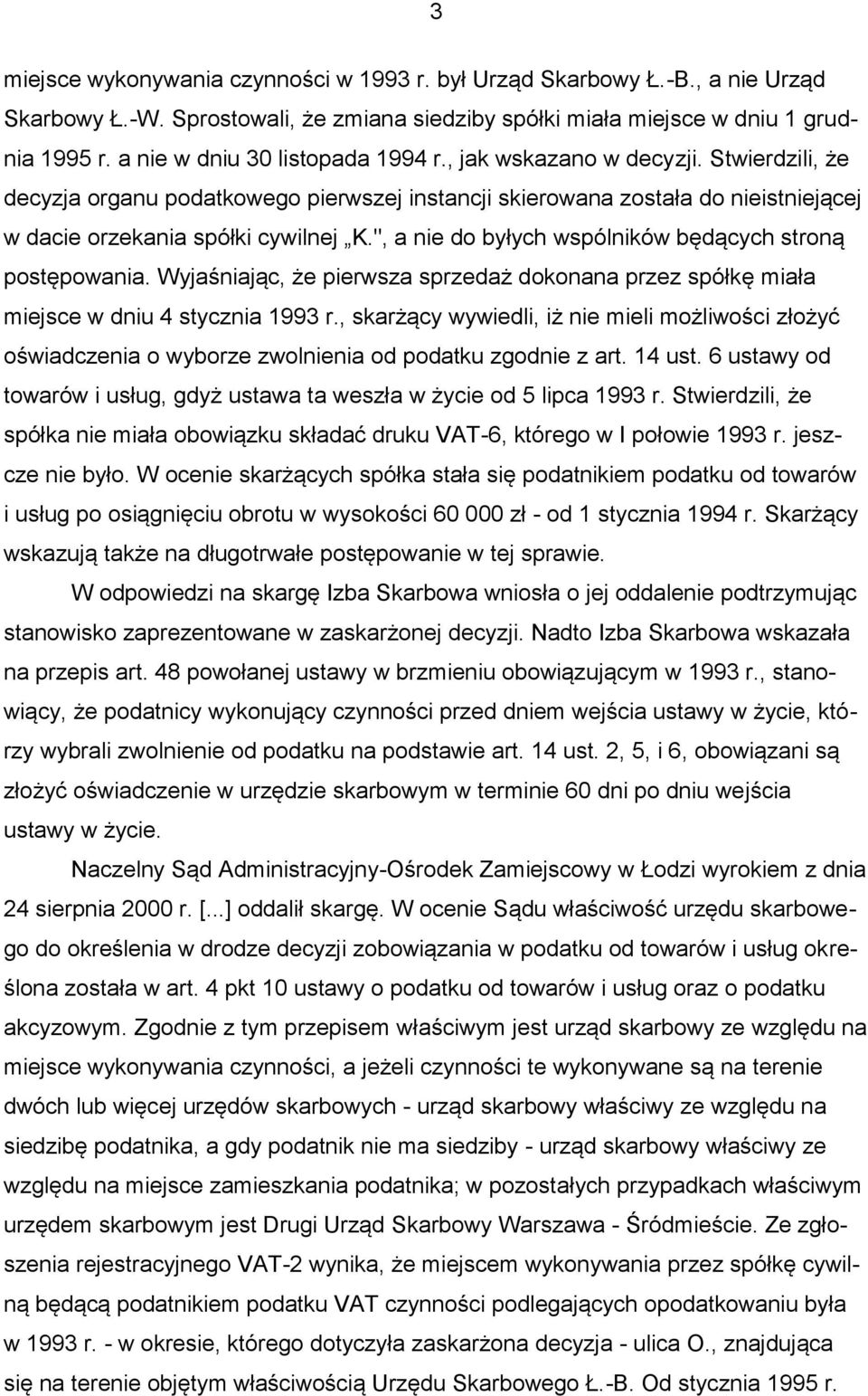 ", a nie do byłych wspólników będących stroną postępowania. Wyjaśniając, że pierwsza sprzedaż dokonana przez spółkę miała miejsce w dniu 4 stycznia 1993 r.