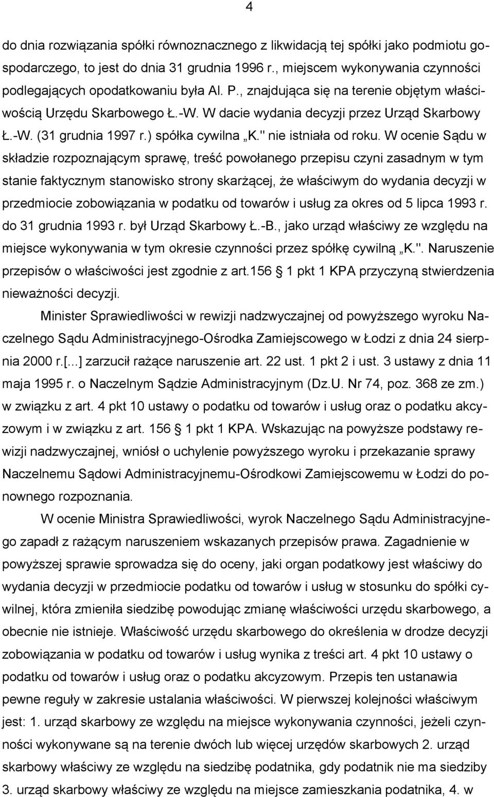 W ocenie Sądu w składzie rozpoznającym sprawę, treść powołanego przepisu czyni zasadnym w tym stanie faktycznym stanowisko strony skarżącej, że właściwym do wydania decyzji w przedmiocie zobowiązania