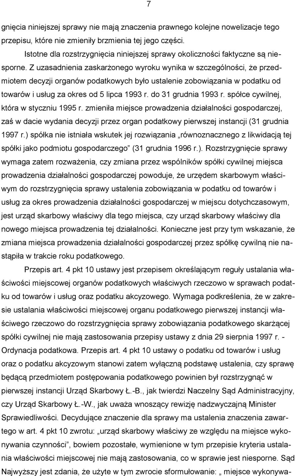 Z uzasadnienia zaskarżonego wyroku wynika w szczególności, że przedmiotem decyzji organów podatkowych było ustalenie zobowiązania w podatku od towarów i usług za okres od 5 lipca 1993 r.