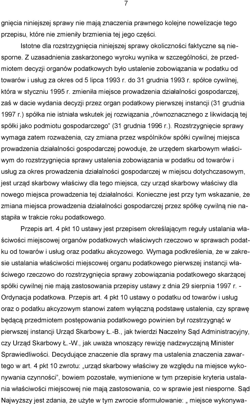 Z uzasadnienia zaskarżonego wyroku wynika w szczególności, że przedmiotem decyzji organów podatkowych było ustalenie zobowiązania w podatku od towarów i usług za okres od 5 lipca 1993 r.