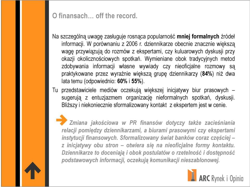 Wymieniane obok tradycyjnych metod zdobywania informacji własne wywiady czy nieoficjalne rozmowy są praktykowane przez wyraźnie większą grupę dziennikarzy (84%) niŝ dwa lata temu (odpowiednio: 60% i